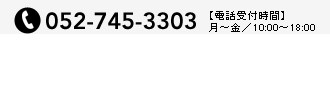 052-745-3303 【電話受付時間】 月～金／10:00～18:00